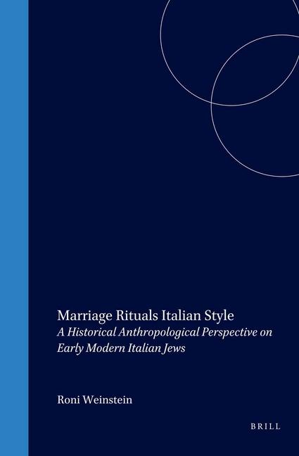 Marriage Rituals Italian Style: A Historical Anthropological Perspective on Early Modern Italian Jews - Roni Weinstein