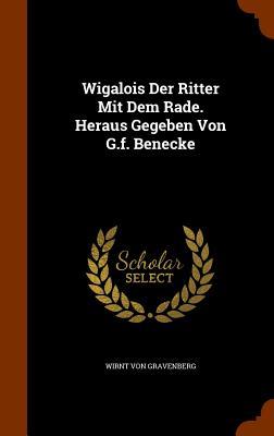 Wigalois Der Ritter Mit Dem Rade. Heraus Gegeben Von G.f. Benecke