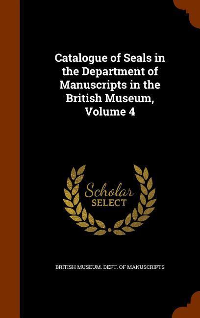 Catalogue of Seals in the Department of Manuscripts in the British Museum Volume 4