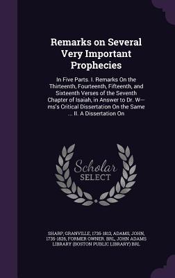 Remarks on Several Very Important Prophecies: In Five Parts. I. Remarks On the Thirteenth Fourteenth Fifteenth and Sixteenth Verses of the Seventh