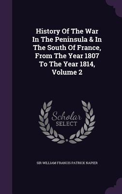 History Of The War In The Peninsula & In The South Of France From The Year 1807 To The Year 1814 Volume 2