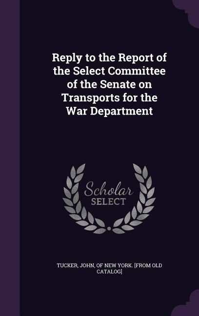 Reply to the Report of the Select Committee of the Senate on Transports for the War Department