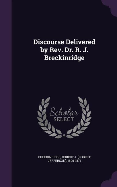 Discourse Delivered by Rev. Dr. R. J. Breckinridge