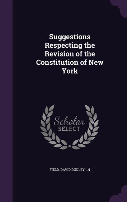 Suggestions Respecting the Revision of the Constitution of New York