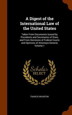 A Digest of the International Law of the United States: Taken From Documents Issued by Presidents and Secretaries of State and From Decisions of Fede
