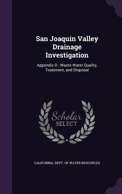 San Joaquin Valley Drainage Investigation: Appendix D: Waste Water Quality Treatment and Disposal