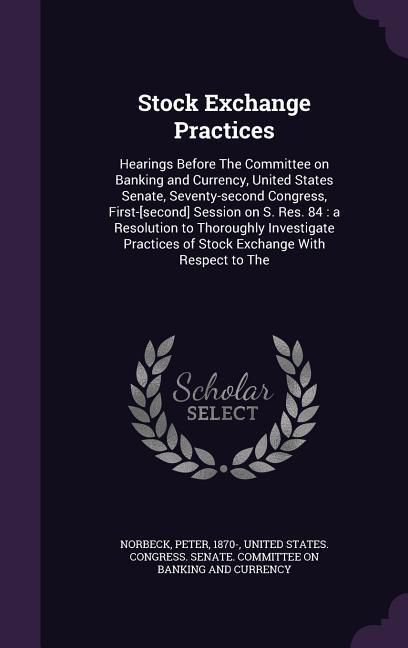 Stock Exchange Practices: Hearings Before The Committee on Banking and Currency United States Senate Seventy-second Congress First-[second] S