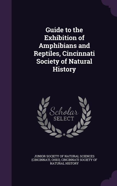Guide to the Exhibition of Amphibians and Reptiles Cincinnati Society of Natural History