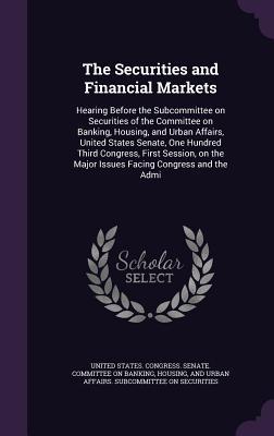 The Securities and Financial Markets: Hearing Before the Subcommittee on Securities of the Committee on Banking Housing and Urban Affairs United St