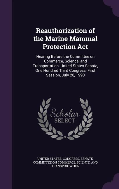 Reauthorization of the Marine Mammal Protection Act: Hearing Before the Committee on Commerce Science and Transportation United States Senate One