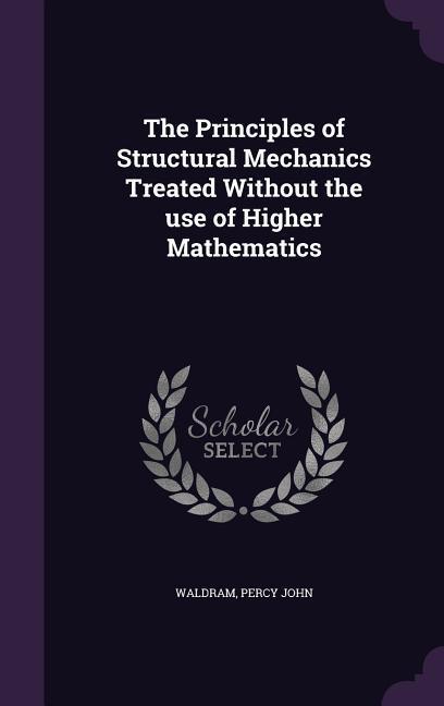 The Principles of Structural Mechanics Treated Without the use of Higher Mathematics