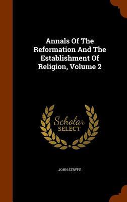 Annals Of The Reformation And The Establishment Of Religion Volume 2