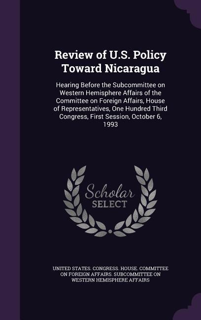 Review of U.S. Policy Toward Nicaragua: Hearing Before the Subcommittee on Western Hemisphere Affairs of the Committee on Foreign Affairs House of Re