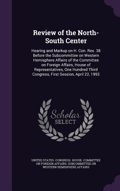 Review of the North-South Center: Hearing and Markup on H. Con. Res. 38 Before the Subcommittee on Western Hemisphere Affairs of the Committee on Fore