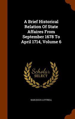A Brief Historical Relation Of State Affaires From September 1678 To April 1714 Volume 6