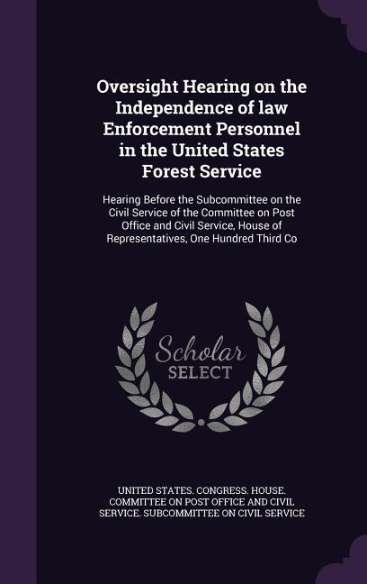 Oversight Hearing on the Independence of law Enforcement Personnel in the United States Forest Service: Hearing Before the Subcommittee on the Civil S