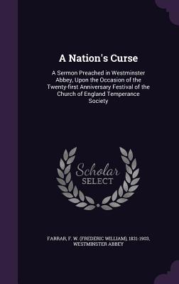 A Nation‘s Curse: A Sermon Preached in Westminster Abbey Upon the Occasion of the Twenty-first Anniversary Festival of the Church of En