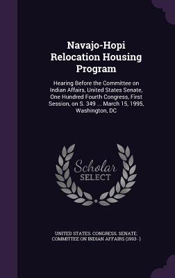 Navajo-Hopi Relocation Housing Program: Hearing Before the Committee on Indian Affairs United States Senate One Hundred Fourth Congress First Sessi