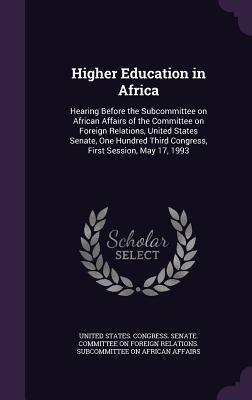 Higher Education in Africa: Hearing Before the Subcommittee on African Affairs of the Committee on Foreign Relations United States Senate One Hu