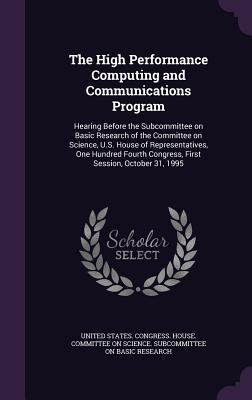 The High Performance Computing and Communications Program: Hearing Before the Subcommittee on Basic Research of the Committee on Science U.S. House o
