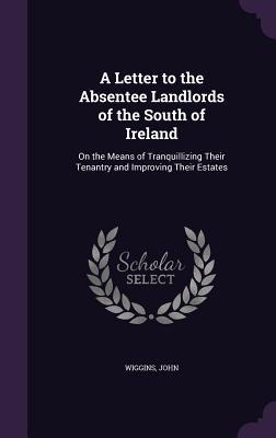 A Letter to the Absentee Landlords of the South of Ireland
