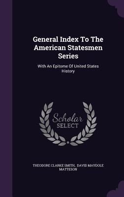 General Index To The American Statesmen Series: With An Epitome Of United States History