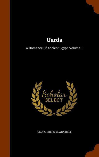 Uarda: A Romance Of Ancient Egypt Volume 1 - Georg Ebers/ Clara Bell