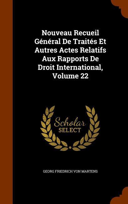 Nouveau Recueil Général De Traités Et Autres Actes Relatifs Aux Rapports De Droit International Volume 22