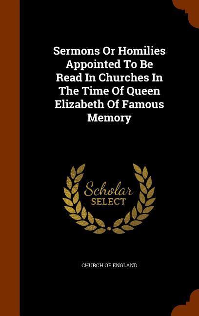 Sermons Or Homilies Appointed To Be Read In Churches In The Time Of Queen Elizabeth Of Famous Memory
