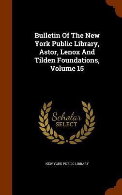 Bulletin Of The New York Public Library Astor Lenox And Tilden Foundations Volume 15