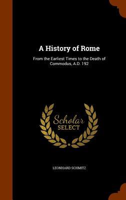 A History of Rome: From the Earliest Times to the Death of Commodus A.D. 192