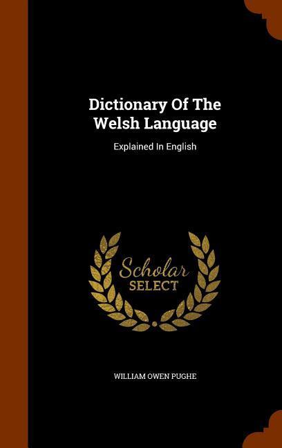 Dictionary Of The Welsh Language: Explained In English