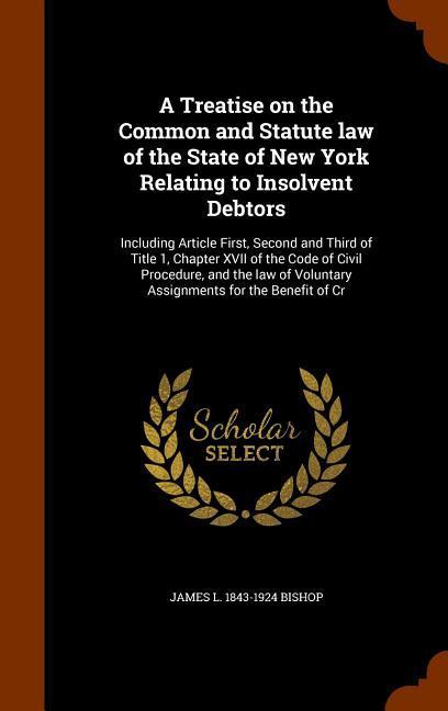 A Treatise on the Common and Statute law of the State of New York Relating to Insolvent Debtors: Including Article First Second and Third of Title 1