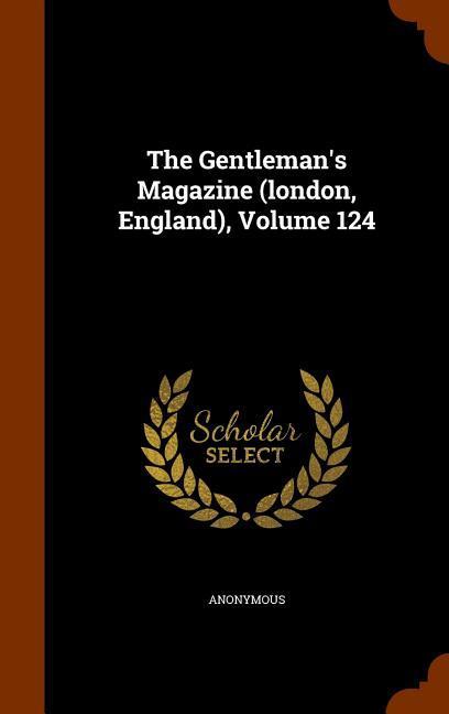 The Gentleman‘s Magazine (london England) Volume 124