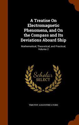 A Treatise On Electromagnetic Phenomena and On the Compass and Its Deviations Aboard Ship
