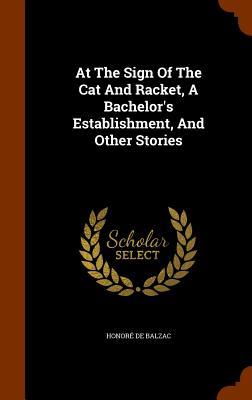 At The Sign Of The Cat And Racket A Bachelor‘s Establishment And Other Stories