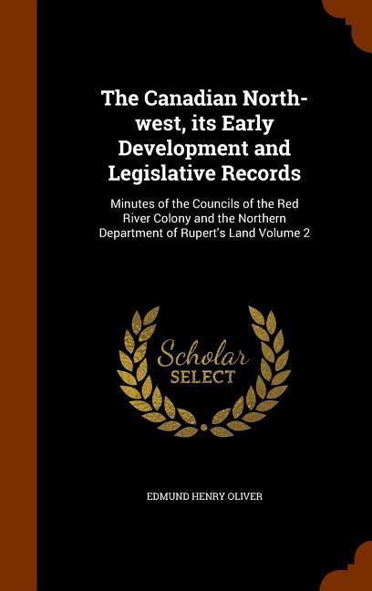The Canadian North-west its Early Development and Legislative Records