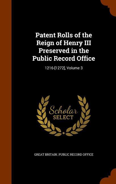 Patent Rolls of the Reign of Henry III Preserved in the Public Record Office: 1216-[1272] Volume 3
