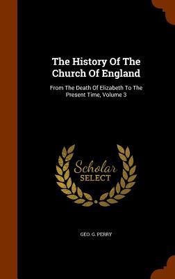 The History Of The Church Of England: From The Death Of Elizabeth To The Present Time Volume 3