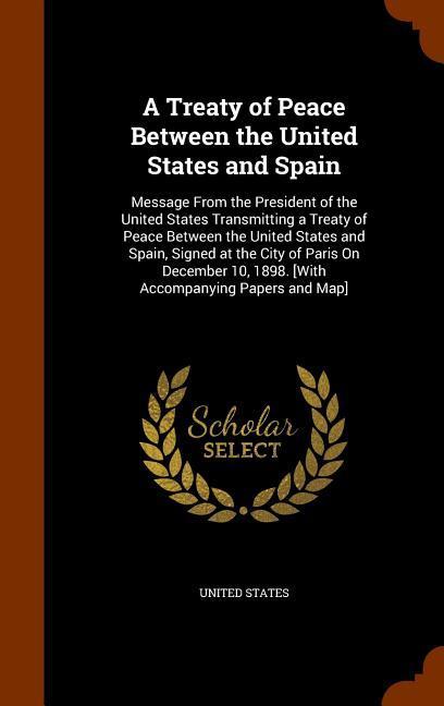 A Treaty of Peace Between the United States and Spain: Message From the President of the United States Transmitting a Treaty of Peace Between the Unit