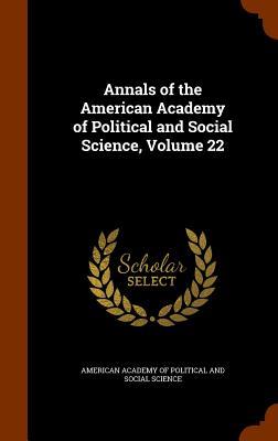 Annals of the American Academy of Political and Social Science Volume 22