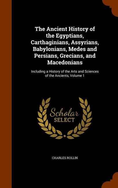The Ancient History of the Egyptians Carthaginians Assyrians Babylonians Medes and Persians Grecians and Macedonians