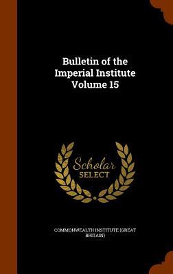 Bulletin of the Imperial Institute Volume 15
