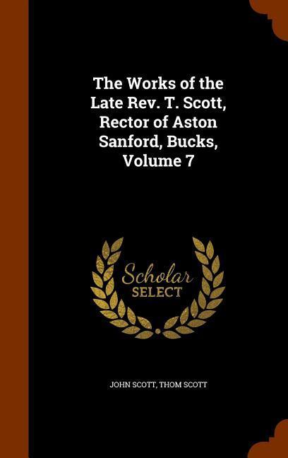 The Works of the Late Rev. T. Scott Rector of Aston Sanford Bucks Volume 7