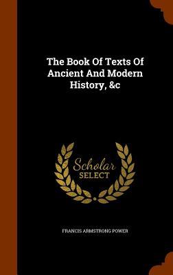 The Book Of Texts Of Ancient And Modern History &c