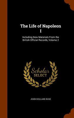 The Life of Napoleon I: Including New Materials From the British Official Records Volume 2