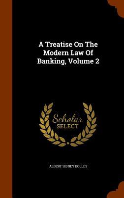 A Treatise On The Modern Law Of Banking Volume 2
