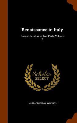 Renaissance in Italy: Italian Literature in Two Parts Volume 2