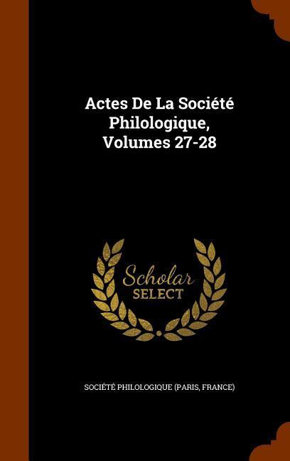 Actes De La Société Philologique Volumes 27-28