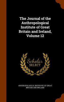 The Journal of the Anthropological Institute of Great Britain and Ireland Volume 12